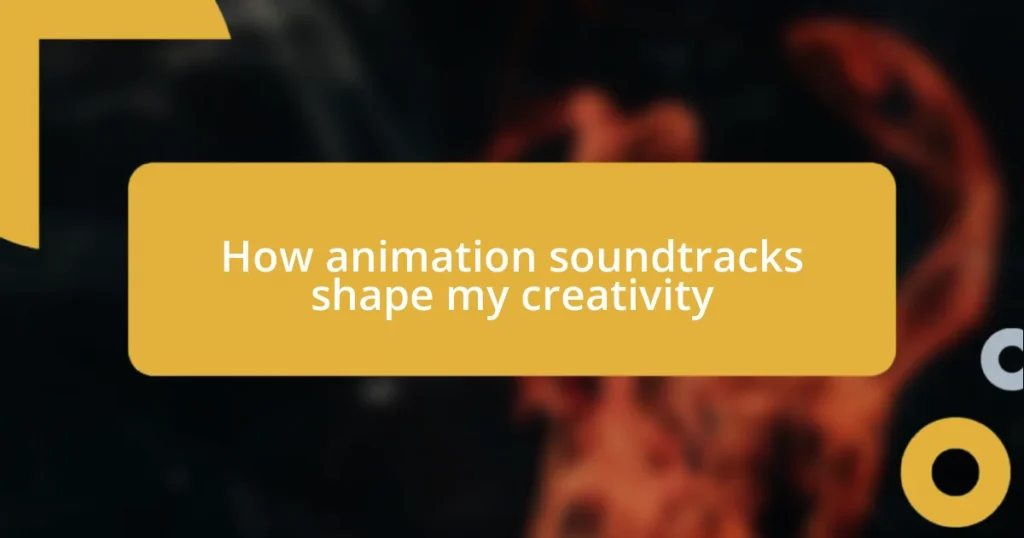 How animation soundtracks shape my creativity