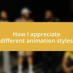 How I appreciate different animation styles