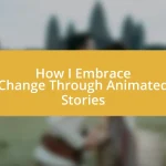 How I Embrace Change Through Animated Stories