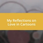 My Reflections on Love in Cartoons